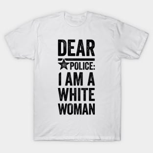 Dear Police: I am a White Woman T-Shirt